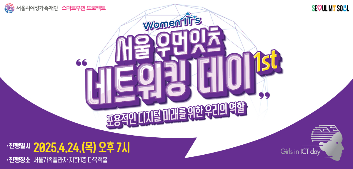서울시여성가족재단 스마트우먼프로젝트
서울 우먼잇츠 네트워킹데이 포용적인 디지털미래를 위한 우리의 역할
진행일시 2025년 4월24일 목요일 오후7시
진행장소 서울가족플라자 지하1층 다목적홀