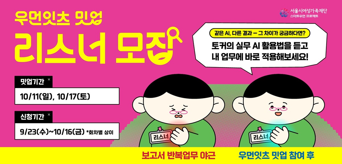 우먼잇츠 밋업 리스너 모집 같은AI, 다른 결과 그 차이가 궁금하다면? 토커의 실무 AI 활용법을 듣고 내 업무에 바로 적용해보세요! 밋업기간 10월 11일 일요일, 10월 17일 토요일 신청기간 9월 23일 수요일부터 10월 16일 금요일까지(회차별 상이)