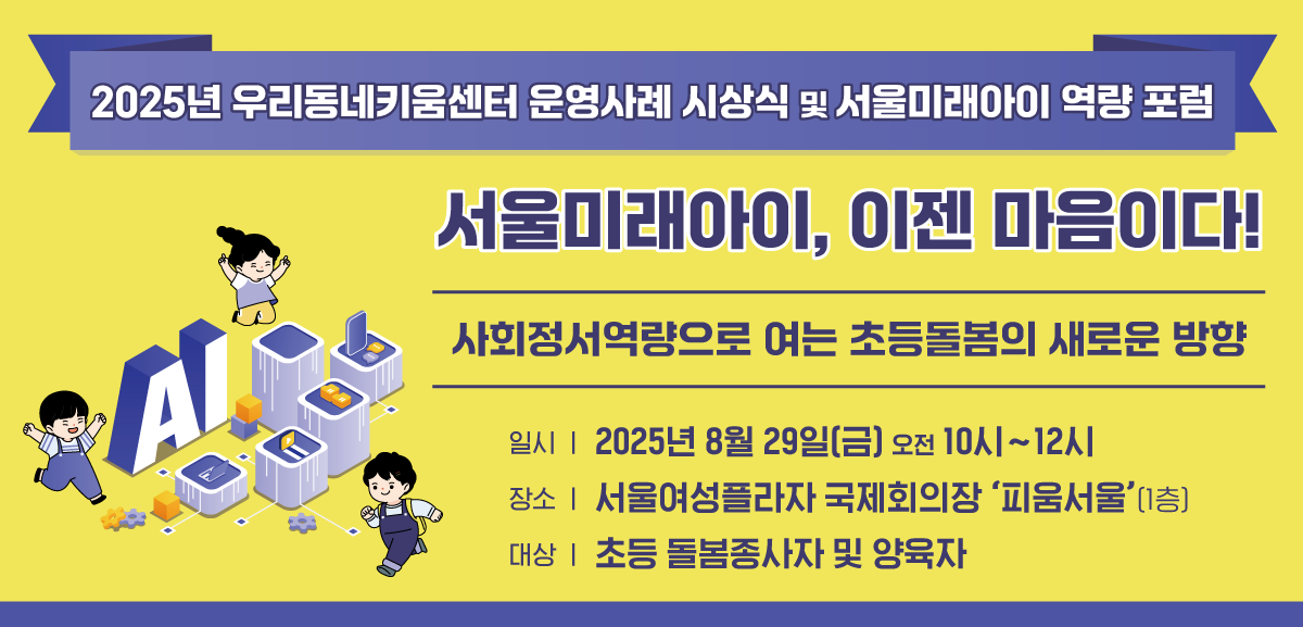 ■ 일시 : 2025년 8월 29일(금), 오전 10시~12시
■ 장소 : 서울여성플라자 국제회의장 ‘피움서울’(1층)
■ 대상 : 초등 돌봄종사자 및 양육자